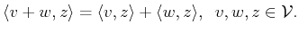 $ \langle v + w , z \rangle = \langle v , z \rangle + \langle w , z \rangle ,\; \; v,w,z\in {\cal{V}}.$