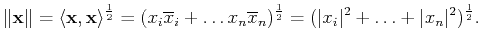 $\displaystyle \Vert{\mathbf{{x}}}\Vert=\langle {\mathbf{{x}}},{\mathbf{{x}}}\ra...
...
)^{\frac{1}{2}}= (\vert x_i\vert^2 + \ldots +\vert x_n\vert^2)^{\frac{1}{2}}.$