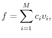 $\displaystyle f= \sum_{i=1}^M c_i v_i,$