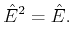 $\displaystyle \hat{E}^2= \hat{E}.$