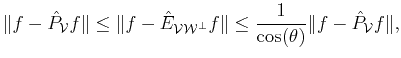 $\displaystyle \Vert f - \hat{P}_{\cal{V}}f\Vert \le \Vert f - \hat{E}_{{\cal{V}...
...{W}^\bot}}f\Vert \le \frac{1}{\cos(\theta)}
\Vert f - \hat{P}_{\cal{V}}f\Vert,$