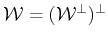 $ {\cal{W}}= ({\cal{W}^\bot})^\bot$