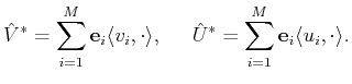 $\displaystyle \hat{V}^\ast=\sum_{i=1}^M {\mathbf{{e}}}_i\langle v_i , \cdot \ra...
...\;\;\;
\hat{U}^\ast=\sum_{i=1}^M {\mathbf{{e}}}_i\langle u_i , \cdot \rangle .$