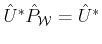 $ \hat{U}^\ast \hat{P}_{{\cal{W}}} = \hat{U}^\ast$