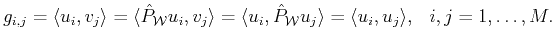 $\displaystyle g_{i,j}=\langle u_i,v_j\rangle = \langle \hat{P}_{{\cal{W}}} u_i,...
... \hat{P}_{{\cal{W}}} u_j\rangle = \langle u_i,u_j\rangle ,  \;\;i,j=1,\dots,M.$