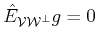 $ \hat{E}_{{\cal{V}}{\cal{W}^\bot}}g = 0$