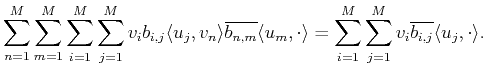 $\displaystyle \sum_{n=1}^M \sum_{m=1}^M \sum_{i=1}^M\sum_{j=1}^M 
 v_i b_{i,j}\...
... =\sum_{i=1}^M\sum_{j=1}^M v_i \overline {b_{i,j}} \langle u_j , \cdot\rangle .$