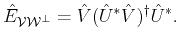 $\displaystyle \hat{E}_{{\cal{V}}{\cal{W}^\bot}}= \hat{V} (\hat{U}^\ast \hat{V})^{\dagger} \hat{U}^\ast.$