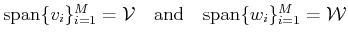 $ {\mbox{\rm {span}}}\{v_i\}_{i=1}^M ={\cal{V}}\quad \text{and}\quad {\mbox{\rm {span}}}\{w_i\}_{i=1}^M= {\cal{W}}$