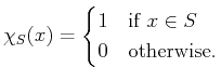 $\displaystyle \chi_S(x)=\begin{cases}1 & \text{if $ x\in S$}\\
0 & \text{otherwise.}
\end{cases}
$