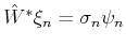 $ \hat{W}^\ast \xi_n=\sigma_n \psi_n$