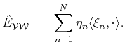 $\displaystyle \hat{E}_{{\cal{V}}{\cal{W}^\bot}}=\sum_{n=1}^N \eta_n \langle \xi_n , \cdot \rangle .$