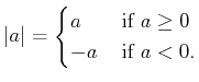 $\displaystyle \vert a\vert=\begin{cases}a &  \text{if $a \ge 0$}\\
-a &  \text{if $a < 0$}.
\end{cases}
$