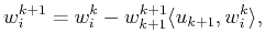 $\displaystyle w_i^{k+1}=w_i^k- w_{k+1}^{k+1} \langle u_{k+1}, w_i^k\rangle ,$