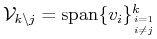 $ {\cal{V}}_{k \setminus j}= {\mbox{\rm {span}}}\{v_i\}_{\genfrac{}{}{0pt}{}{i=1}{i \ne j}}^k$