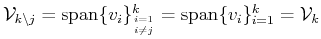 $ {\cal{V}}_{k \setminus j}={\mbox{\rm {span}}}\{v_i\}_{\genfrac{}{}{0pt}{}{i=1}{i \ne j}}^{k}={\mbox{\rm {span}}}\{v_i\}_{i=1}^{k}={\cal{V}}_k$