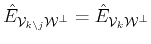 $ \hat{E}_{{\cal{V}}_{k \setminus j}{\cal{W}^\bot}}=\hat{E}_{{\cal{V}}_k {\cal{W}^\bot}}$