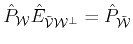 $ \hat{P}_{\cal{W}}\hat{E}_{{\cal{\tilde {V}}}{\cal{W}^\bot}}=
\hat{P}_{\cal{\tilde {W}}}$