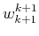 $ {w}^{k+1}_{k+1}$