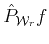 $ \hat{P}_{{\cal{W}}_r}f$