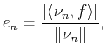 $\displaystyle e_n= \frac{\vert\langle \nu_n , f \rangle \vert}{\Vert \nu_n \Vert},$