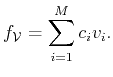 $\displaystyle f_{\cal{V}}=\sum_{i=1}^M c_i v_i.$