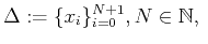 $\displaystyle \Delta :=\{x_i\}_{i=0}^{N+1}, N\in\mathbb{N},  $