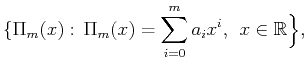 $\displaystyle \{\Pi_m(x): \Pi_m(x)=\sum_{i=0}^m a_ix^i,\; x\in \mathbb{R}\Big\},$