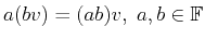 $ a(bv) = (ab)v,\; a,b \in \mathbb{F}$