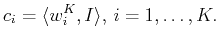 $\displaystyle c_i= \langle w_i^K, I \rangle ,   i=1,\ldots,K.$