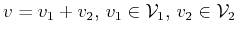 $ v=v_1 + v_2,  v_1 \in {\cal{V}}_1,  v_2\in {\cal{V}}_2$