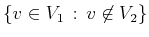 $ \{v \in V_1 : v \not\in V_2\}$