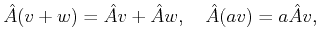 $\displaystyle \hat{A}(v + w) = \hat{A}v + \hat{A}w,\quad \hat{A}(av)= a \hat{A}v,$