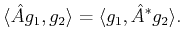 $\displaystyle \langle \hat{A} g_1, g_2\rangle = \langle g_1, \hat{A}^\ast g_2\rangle .$