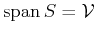 $ {\mbox{\rm {span}}}  S={\cal{V}}$